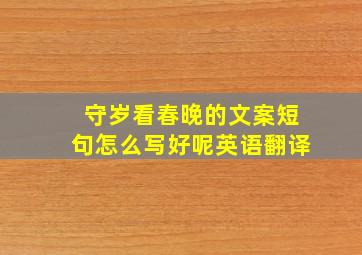 守岁看春晚的文案短句怎么写好呢英语翻译