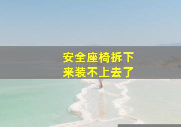 安全座椅拆下来装不上去了