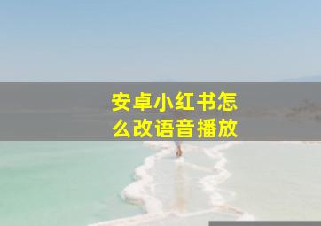 安卓小红书怎么改语音播放