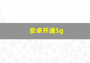 安卓开通5g