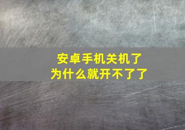 安卓手机关机了为什么就开不了了