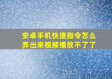 安卓手机快捷指令怎么弄出来视频播放不了了