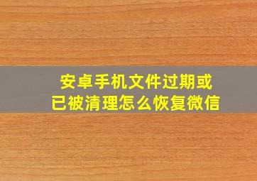 安卓手机文件过期或已被清理怎么恢复微信