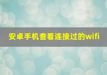 安卓手机查看连接过的wifi