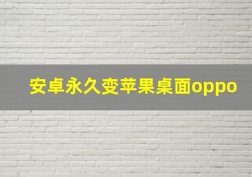 安卓永久变苹果桌面oppo