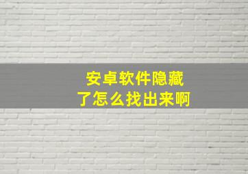 安卓软件隐藏了怎么找出来啊