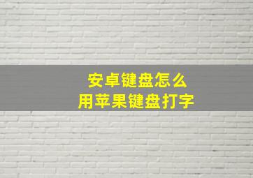 安卓键盘怎么用苹果键盘打字