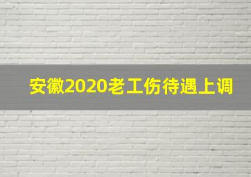 安徽2020老工伤待遇上调