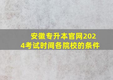 安徽专升本官网2024考试时间各院校的条件