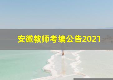 安徽教师考编公告2021