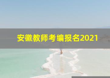 安徽教师考编报名2021