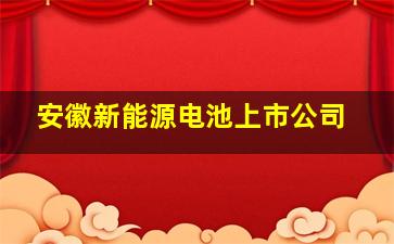 安徽新能源电池上市公司