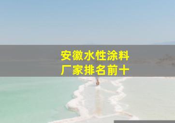 安徽水性涂料厂家排名前十