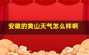 安徽的黄山天气怎么样啊