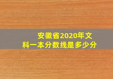 安徽省2020年文科一本分数线是多少分