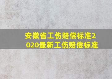 安徽省工伤赔偿标准2020最新工伤赔偿标准