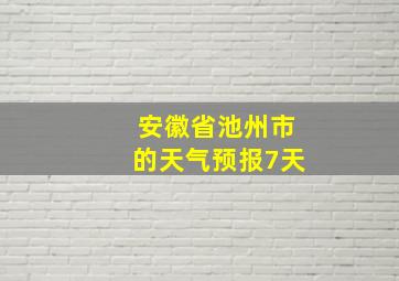 安徽省池州市的天气预报7天