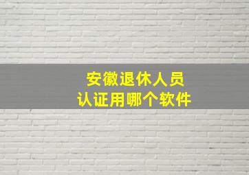 安徽退休人员认证用哪个软件