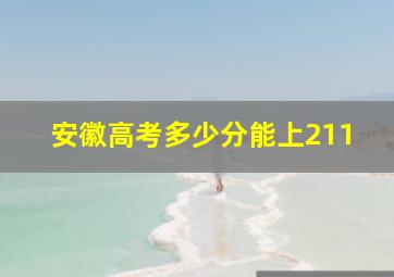 安徽高考多少分能上211