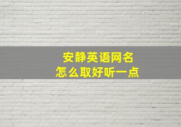 安静英语网名怎么取好听一点