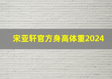 宋亚轩官方身高体重2024