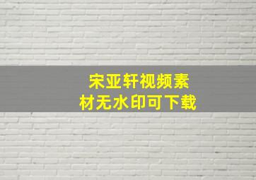 宋亚轩视频素材无水印可下载