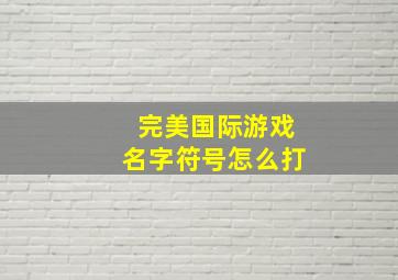 完美国际游戏名字符号怎么打