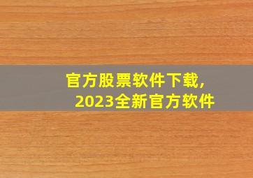 官方股票软件下载,2023全新官方软件