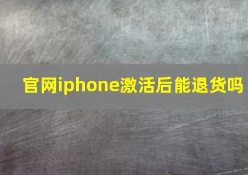 官网iphone激活后能退货吗