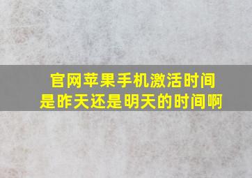 官网苹果手机激活时间是昨天还是明天的时间啊