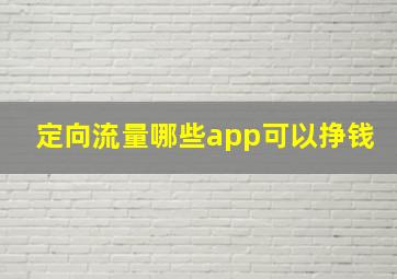 定向流量哪些app可以挣钱