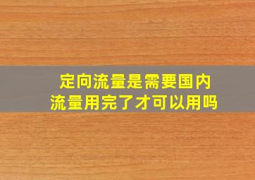 定向流量是需要国内流量用完了才可以用吗