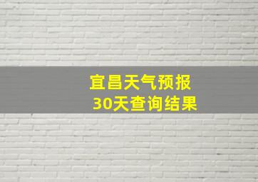 宜昌天气预报30天查询结果