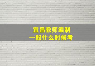 宜昌教师编制一般什么时候考