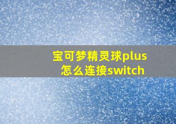 宝可梦精灵球plus怎么连接switch