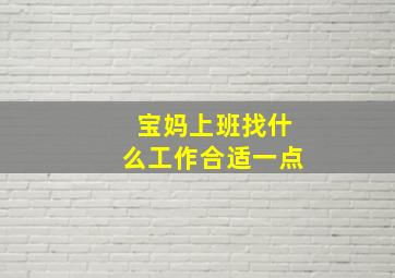 宝妈上班找什么工作合适一点