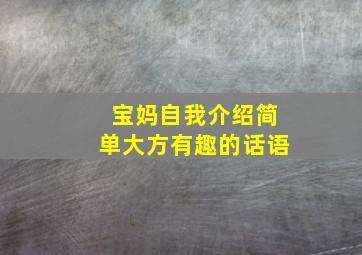 宝妈自我介绍简单大方有趣的话语