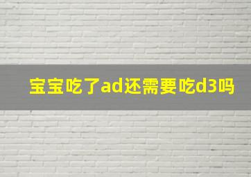 宝宝吃了ad还需要吃d3吗