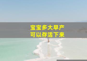 宝宝多大早产可以存活下来