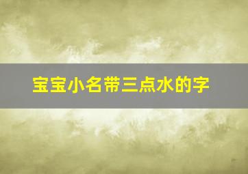 宝宝小名带三点水的字