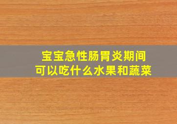 宝宝急性肠胃炎期间可以吃什么水果和蔬菜