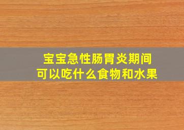 宝宝急性肠胃炎期间可以吃什么食物和水果