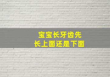 宝宝长牙齿先长上面还是下面