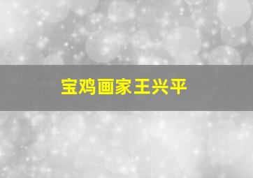 宝鸡画家王兴平