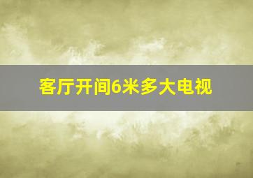 客厅开间6米多大电视