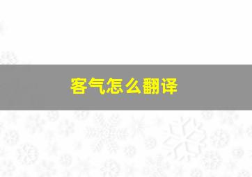 客气怎么翻译