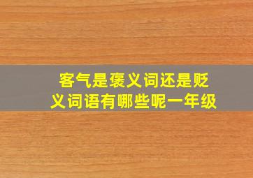 客气是褒义词还是贬义词语有哪些呢一年级