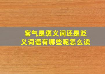 客气是褒义词还是贬义词语有哪些呢怎么读