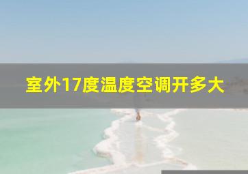 室外17度温度空调开多大