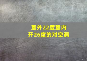 室外22度室内开26度的对空调